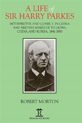 A Life of Sir Harry Parkes British Minister to Japan China  and Korea 18651885